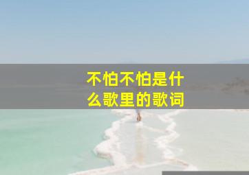 不怕不怕是什么歌里的歌词