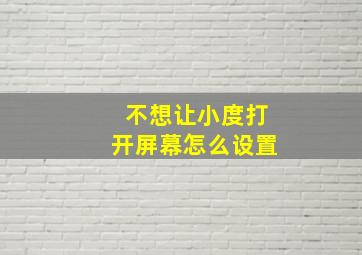 不想让小度打开屏幕怎么设置