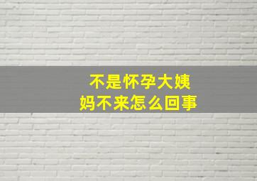 不是怀孕大姨妈不来怎么回事