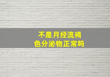 不是月经流褐色分泌物正常吗