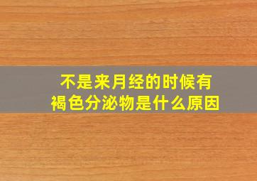 不是来月经的时候有褐色分泌物是什么原因