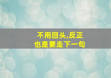 不用回头,反正也是要走下一句