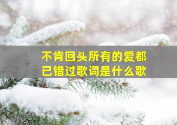 不肯回头所有的爱都已错过歌词是什么歌