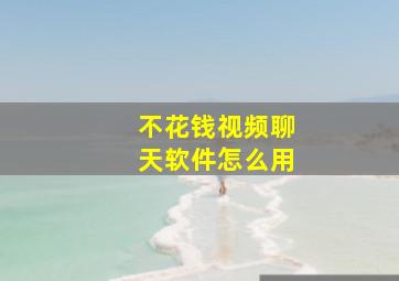 不花钱视频聊天软件怎么用