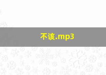 不该.mp3