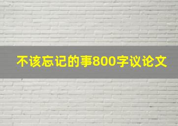 不该忘记的事800字议论文