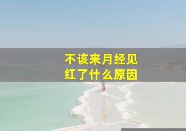 不该来月经见红了什么原因