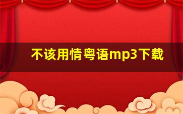 不该用情粤语mp3下载