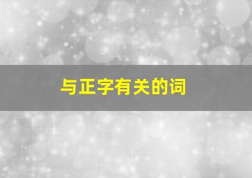 与正字有关的词