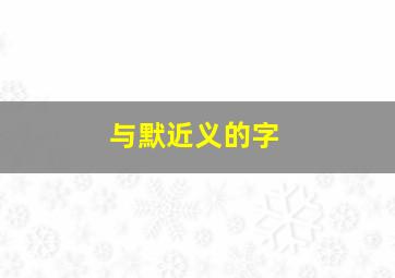 与默近义的字