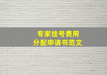 专家挂号费用分配申请书范文