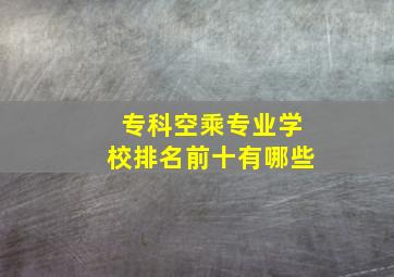 专科空乘专业学校排名前十有哪些