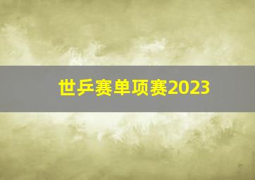 世乒赛单项赛2023