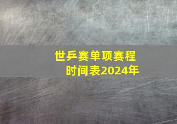 世乒赛单项赛程时间表2024年