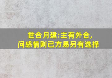 世合月建:主有外合,问感情则已方易另有选择