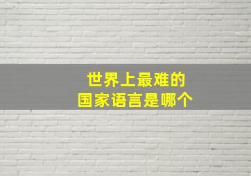 世界上最难的国家语言是哪个