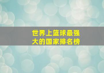 世界上篮球最强大的国家排名榜