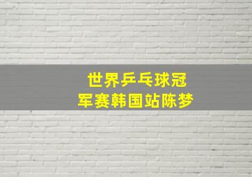 世界乒乓球冠军赛韩国站陈梦