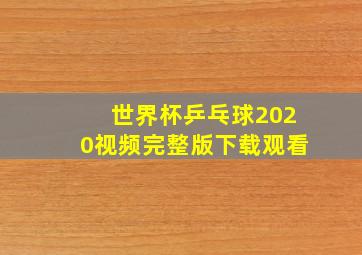 世界杯乒乓球2020视频完整版下载观看