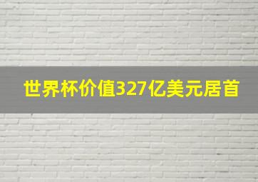 世界杯价值327亿美元居首