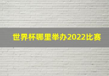 世界杯哪里举办2022比赛