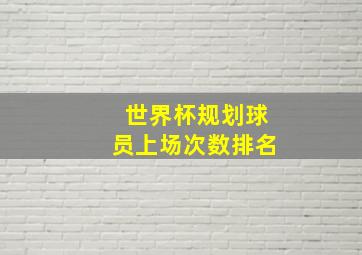 世界杯规划球员上场次数排名