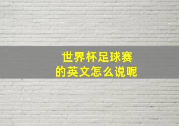 世界杯足球赛的英文怎么说呢