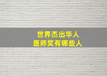 世界杰出华人医师奖有哪些人