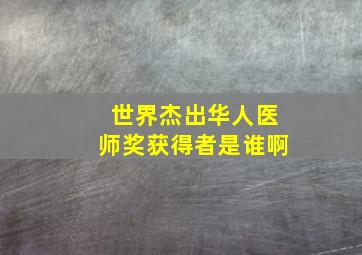 世界杰出华人医师奖获得者是谁啊