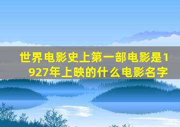 世界电影史上第一部电影是1927年上映的什么电影名字