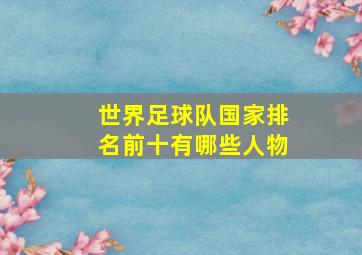 世界足球队国家排名前十有哪些人物