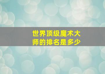 世界顶级魔术大师的排名是多少