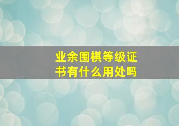 业余围棋等级证书有什么用处吗