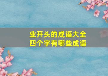 业开头的成语大全四个字有哪些成语