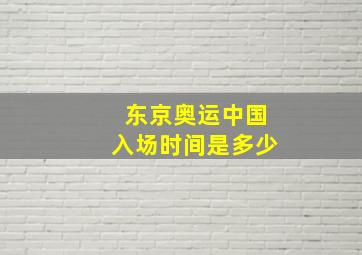 东京奥运中国入场时间是多少