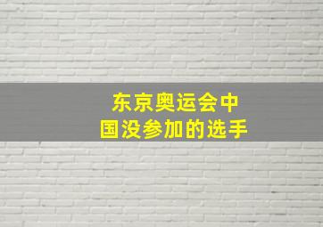 东京奥运会中国没参加的选手