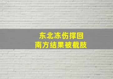 东北冻伤撑回南方结果被截肢