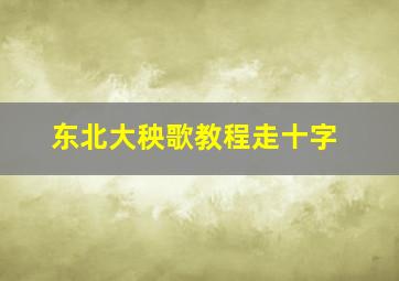 东北大秧歌教程走十字