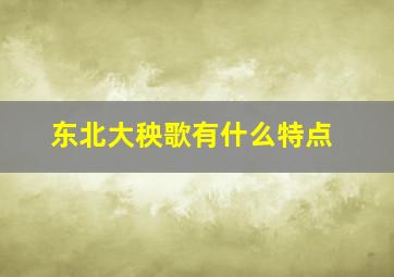 东北大秧歌有什么特点