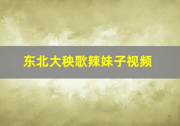 东北大秧歌辣妹子视频