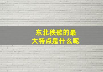 东北秧歌的最大特点是什么呢