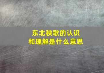 东北秧歌的认识和理解是什么意思