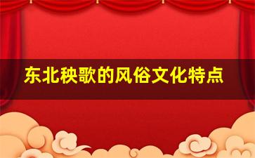 东北秧歌的风俗文化特点