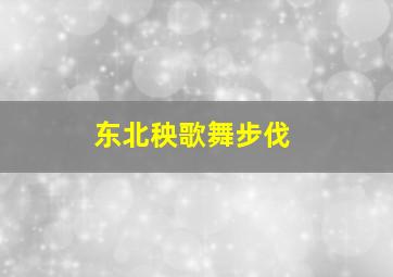 东北秧歌舞步伐