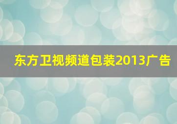 东方卫视频道包装2013广告