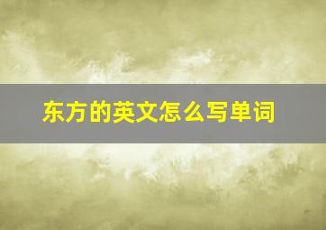 东方的英文怎么写单词