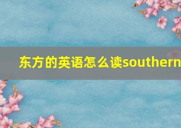 东方的英语怎么读southern