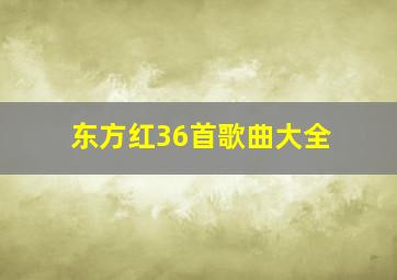 东方红36首歌曲大全