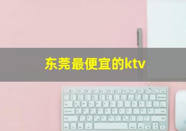 东莞最便宜的ktv