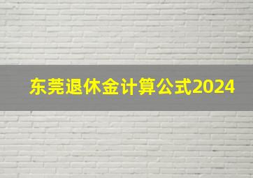 东莞退休金计算公式2024